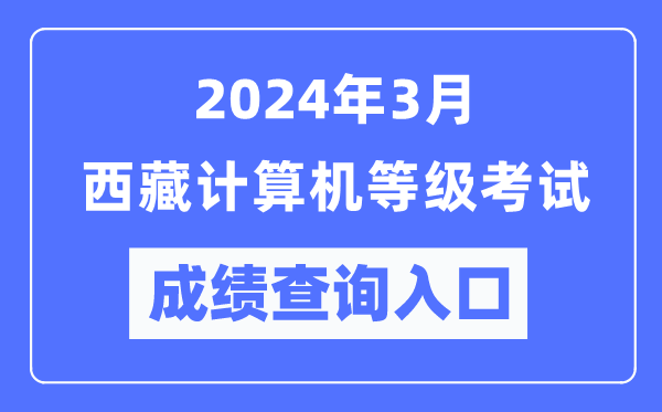 2024年3月西藏計算機等級考試成績查詢入口（https://www.neea.edu.cn/）