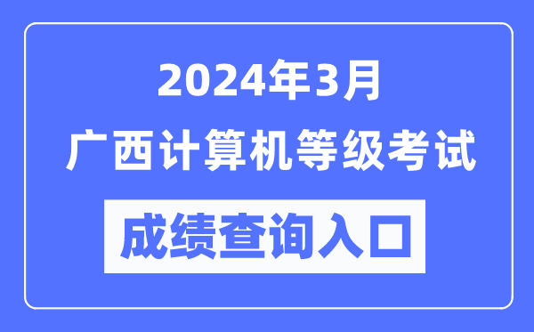 2024年3月廣西計(jì)算機(jī)等級(jí)考試成績查詢?nèi)肟冢╤ttps://www.neea.edu.cn/）