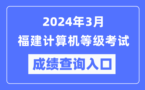 2024年3月福建計(jì)算機(jī)等級(jí)考試成績(jī)查詢(xún)?nèi)肟冢╤ttps://www.neea.edu.cn/）