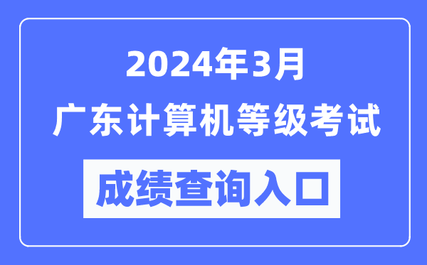 2024年3月廣東計(jì)算機(jī)等級(jí)考試成績(jī)查詢?nèi)肟冢╤ttps://www.neea.edu.cn/）