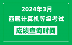 2024年3月西藏計算機等級考試成績查詢時間是什么時候？