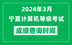 2024年3月寧夏計算機等級考試成績查詢時間是什么時候？