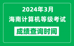 2024年3月海南計算機等級考試成績查詢時間是什么時候？