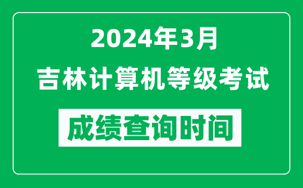 2024年3月吉林計(jì)算機(jī)等級(jí)考試成績(jī)查詢時(shí)間是什么時(shí)候？