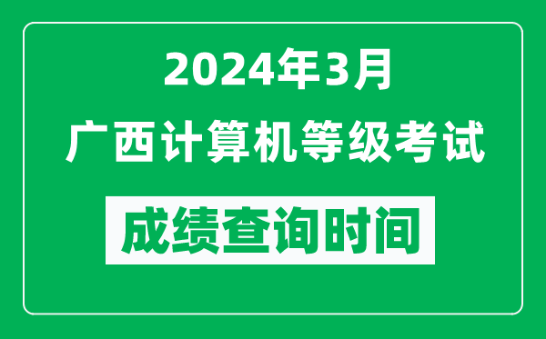 2024年3月廣西計(jì)算機(jī)等級(jí)考試成績查詢時(shí)間是什么時(shí)候？