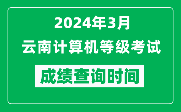 2024年3月云南計(jì)算機(jī)等級(jí)考試成績查詢時(shí)間是什么時(shí)候？