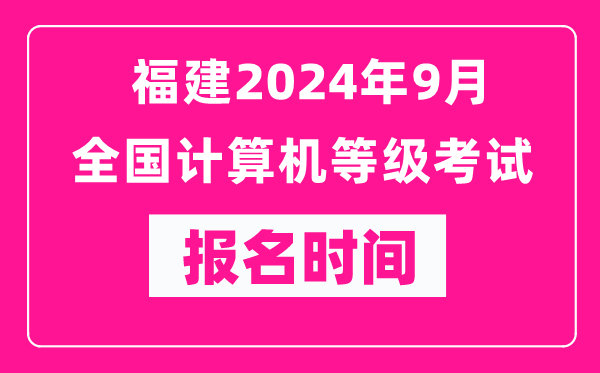 福建2024年9月全國計算機等級考試報名時間（附報名入口）