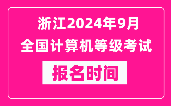 浙江2024年9月全國(guó)計(jì)算機(jī)等級(jí)考試報(bào)名時(shí)間（附報(bào)名入口）