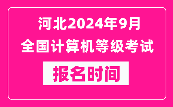 河北2024年9月全國(guó)計(jì)算機(jī)等級(jí)考試報(bào)名時(shí)間（附報(bào)名入口）