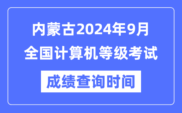 內(nèi)蒙古2024年9月全國計(jì)算機(jī)等級(jí)考試成績查詢時(shí)間是什么時(shí)候？