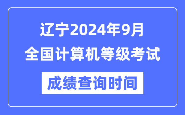 遼寧2024年9月全國(guó)計(jì)算機(jī)等級(jí)考試成績(jī)查詢時(shí)間是什么時(shí)候？