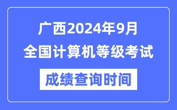 廣西2024年9月全國計算機(jī)等級考試成績查詢時間是什么時候？