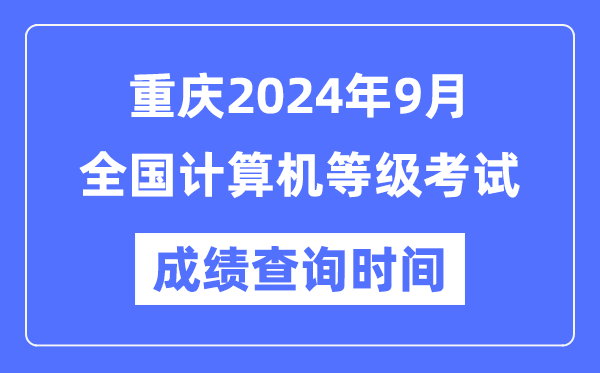 重慶2024年9月全國(guó)計(jì)算機(jī)等級(jí)考試成績(jī)查詢時(shí)間是什么時(shí)候？