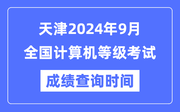 天津2024年9月全國計(jì)算機(jī)等級考試成績查詢時(shí)間是什么時(shí)候？