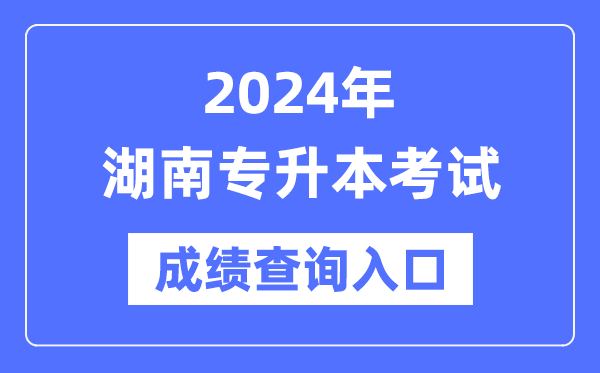 2024年湖南專升本考試成績查詢?nèi)肟冢╤ttps://www.hneeb.cn/）
