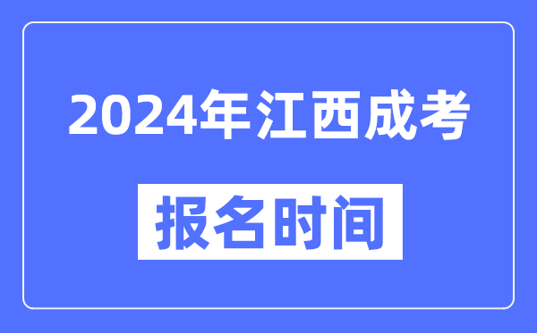 2024年江西成考報(bào)名時(shí)間,成人高考報(bào)名什么時(shí)候截止
