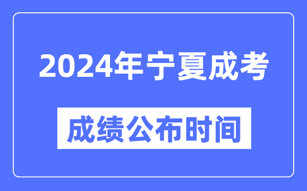 2024年寧夏成考成績公布時間,寧夏成考分數(shù)什么時候出來？