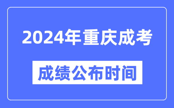 2024年重慶成考成績(jī)公布時(shí)間,重慶成考分?jǐn)?shù)什么時(shí)候出來(lái)？