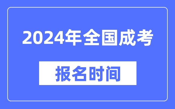 2024年全國成考報名時間一覽表,各地成考報名什么時候截止