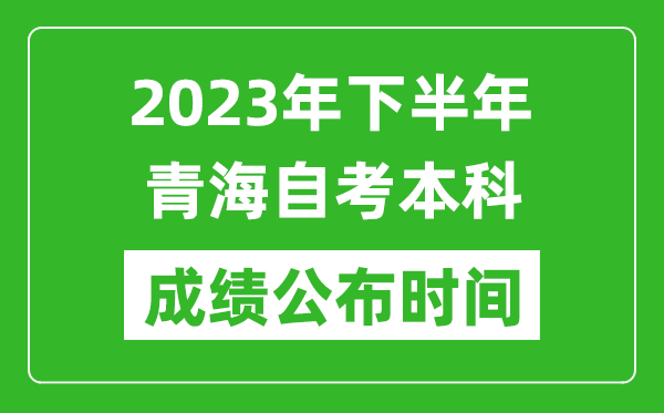 2023年下半年青海自考本科成績公布時間,自考本科分?jǐn)?shù)什么時候出？