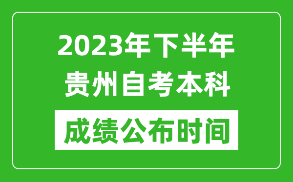2023年下半年貴州自考本科成績(jī)公布時(shí)間,自考本科分?jǐn)?shù)什么時(shí)候出?