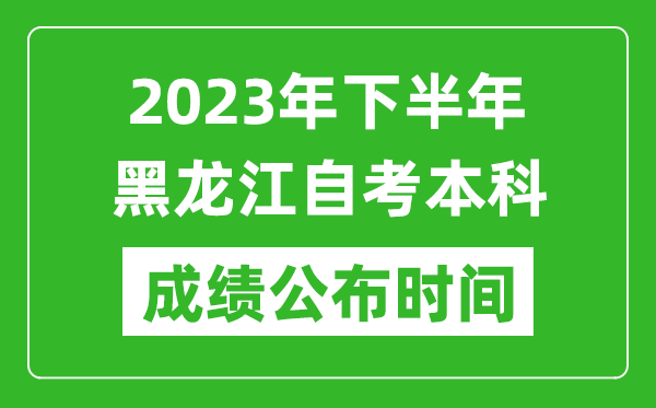 2023年下半年黑龍江自考本科成績公布時間,自考本科分數(shù)什么時候出?
