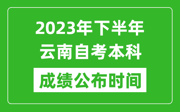 2023年下半年云南自考本科成績(jī)公布時(shí)間,自考本科分?jǐn)?shù)什么時(shí)候出？