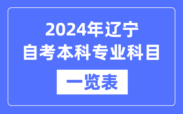 2024年遼寧自考本科專業(yè)科目一覽表,遼寧自考本科有哪些學校和專業(yè)