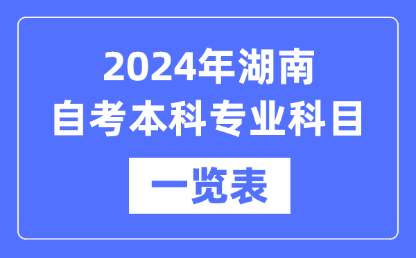 2024年湖南自考本科專業(yè)科目一覽表,湖南自考本科有哪些學校和專業(yè)