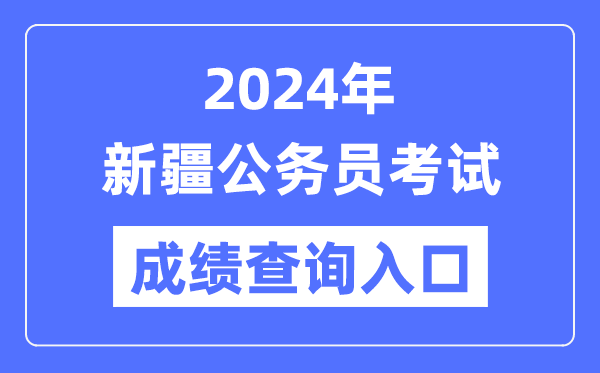 2024年新疆公務員考試成績查詢?nèi)肟诰W(wǎng)址(https://www.xjrsks.com.cn/)