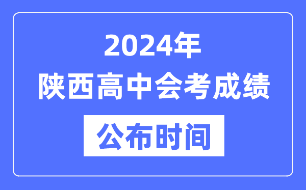2024年陜西會(huì)考成績(jī)公布時(shí)間,陜西會(huì)考成績(jī)什么時(shí)候出來(lái)？