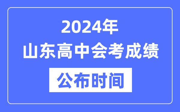 2024年山東會考成績公布時間,山東會考成績什么時候出來？