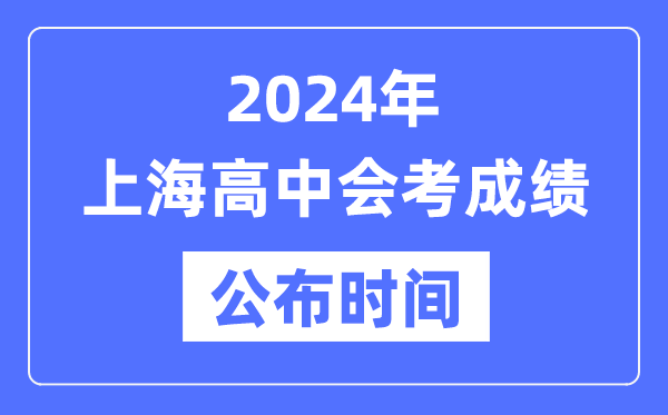 2024年上海會考成績公布時間,上海會考成績什么時候出來？