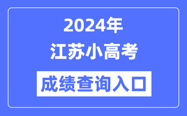 2024年江蘇小高考成績查詢?nèi)肟诰W(wǎng)址,小高考成績怎么查？