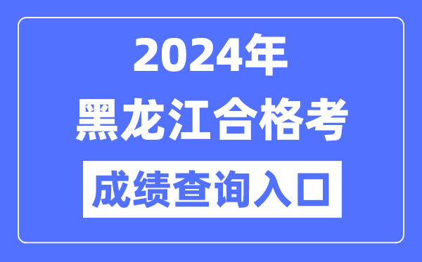 2024年黑龍江合格考成績(jī)查詢?nèi)肟诰W(wǎng)址（https://www.lzk.hl.cn/）