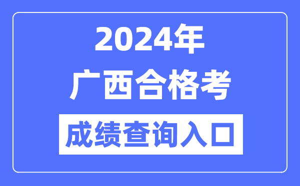 2024年廣西合格考成績(jī)查詢(xún)?nèi)肟诰W(wǎng)址（https://www.gxeea.cn/）