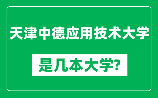 天津中德應(yīng)用技術(shù)大學(xué)是幾本大學(xué),天津中德應(yīng)用技術(shù)大學(xué)是一本還是二本？