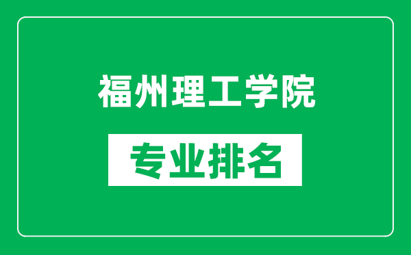 福州理工學(xué)院專業(yè)排名一覽表,福州理工學(xué)院哪些專業(yè)比較好
