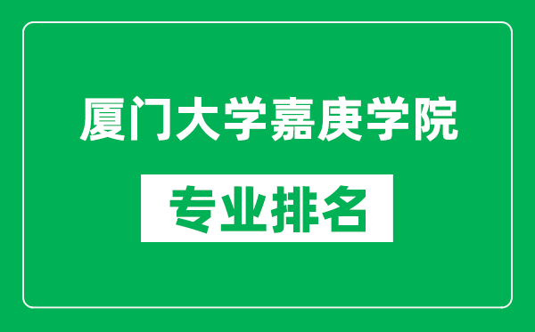 廈門大學嘉庚學院專業(yè)排名一覽表,廈門大學嘉庚學院哪些專業(yè)比較好