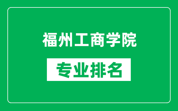 福州工商學(xué)院專業(yè)排名一覽表,福州工商學(xué)院哪些專業(yè)比較好