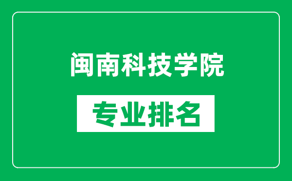 閩南科技學院專業(yè)排名一覽表,閩南科技學院哪些專業(yè)比較好