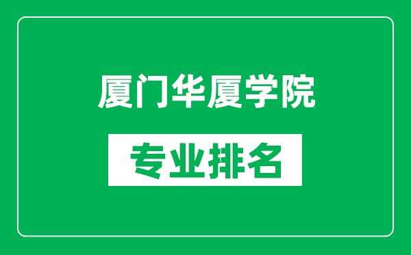 廈門華廈學(xué)院專業(yè)排名一覽表,廈門華廈學(xué)院哪些專業(yè)比較好