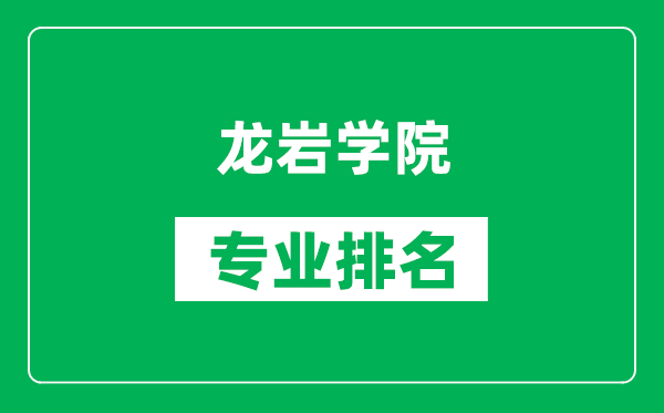 龍巖學院專業(yè)排名一覽表,龍巖學院哪些專業(yè)比較好