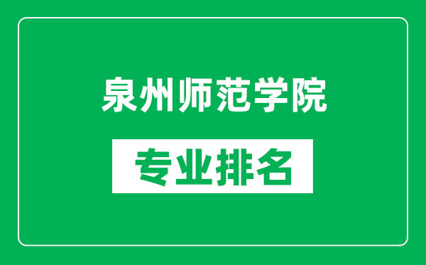 泉州師范學院專業(yè)排名一覽表,泉州師范學院哪些專業(yè)比較好