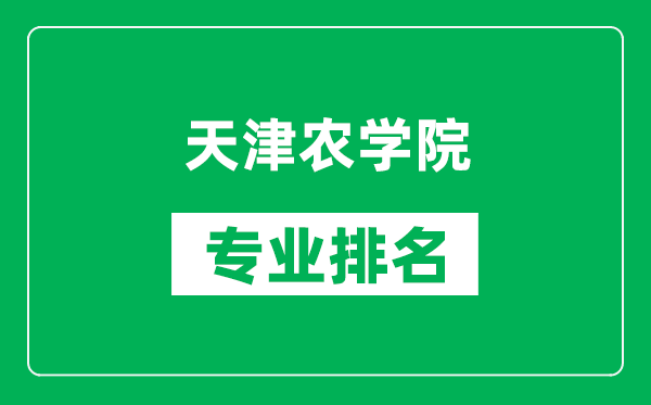 天津農(nóng)學(xué)院專(zhuān)業(yè)排名一覽表,天津農(nóng)學(xué)院哪些專(zhuān)業(yè)比較好