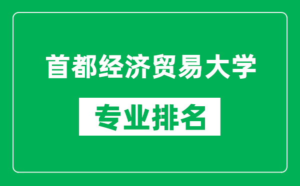 首都經(jīng)濟貿(mào)易大學專業(yè)排名一覽表,首都經(jīng)濟貿(mào)易大學哪些專業(yè)比較好