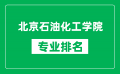 北京石油化工學院專業(yè)排名一覽表_北京石油化工學院哪些專業(yè)比較好