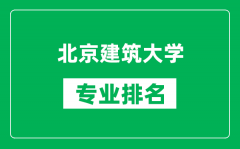 北京建筑大學專業(yè)排名一覽表_北京建筑大學哪些專業(yè)比較好