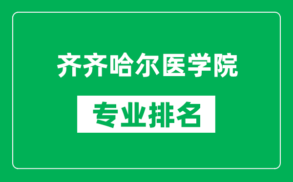 齊齊哈爾醫(yī)學(xué)院專業(yè)排名一覽表,齊齊哈爾醫(yī)學(xué)院哪些專業(yè)比較好
