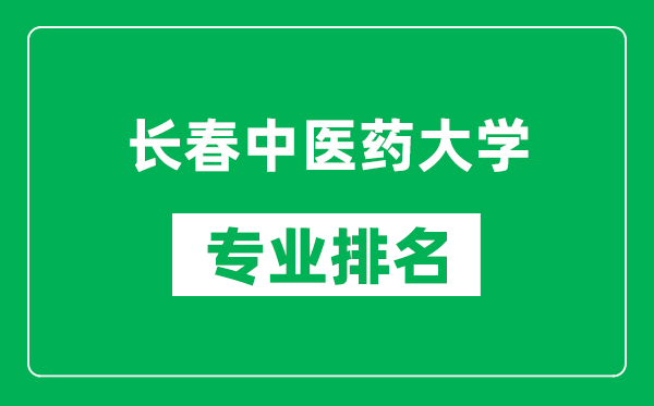 長(zhǎng)春中醫(yī)藥大學(xué)專業(yè)排名一覽表,長(zhǎng)春中醫(yī)藥大學(xué)哪些專業(yè)比較好